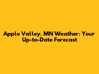 Apple Valley, MN Weather: Your Up-to-Date Forecast