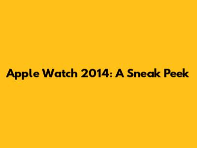 Apple Watch 2014: A Sneak Peek