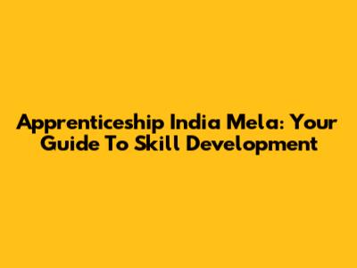 Apprenticeship India Mela: Your Guide To Skill Development