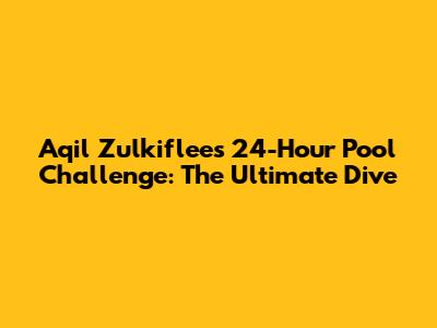Aqil Zulkiflee's 24-Hour Pool Challenge: The Ultimate Dive