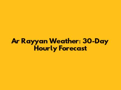 Ar Rayyan Weather: 30-Day Hourly Forecast