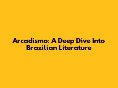 Arcadismo: A Deep Dive Into Brazilian Literature