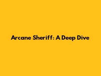 Arcane Sheriff: A Deep Dive