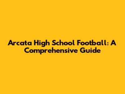 Arcata High School Football: A Comprehensive Guide
