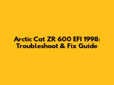 Arctic Cat ZR 600 EFI 1998: Troubleshoot & Fix Guide