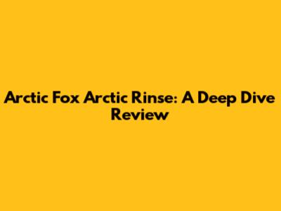 Arctic Fox Arctic Rinse: A Deep Dive Review