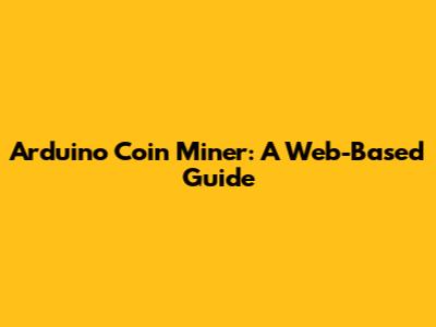 Arduino Coin Miner: A Web-Based Guide