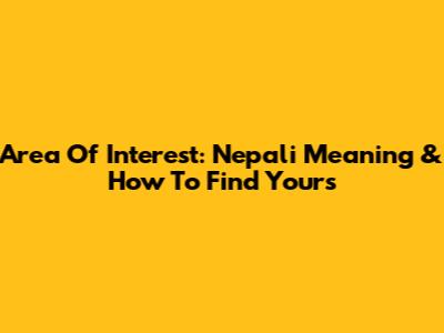 Area Of Interest: Nepali Meaning & How To Find Yours