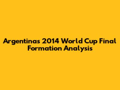 Argentina's 2014 World Cup Final Formation Analysis