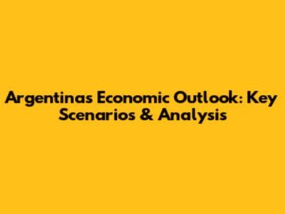 Argentina's Economic Outlook: Key Scenarios & Analysis