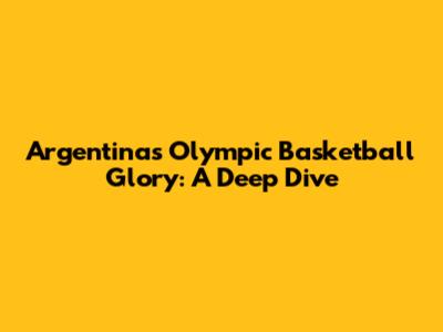 Argentina's Olympic Basketball Glory: A Deep Dive