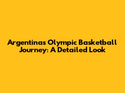 Argentina's Olympic Basketball Journey: A Detailed Look