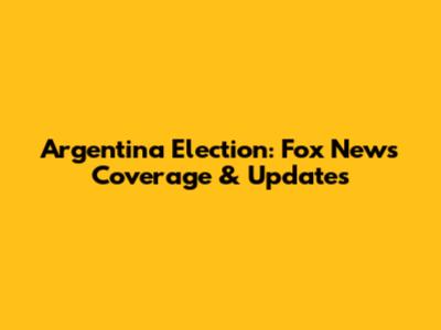 Argentina Election: Fox News Coverage & Updates
