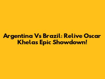 Argentina Vs Brazil: Relive Oscar Khela's Epic Showdown!