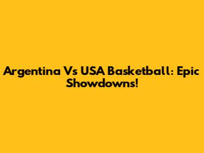 Argentina Vs USA Basketball: Epic Showdowns!