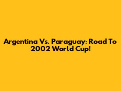 Argentina Vs. Paraguay: Road To 2002 World Cup!