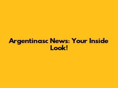 Argentinasc News: Your Inside Look!