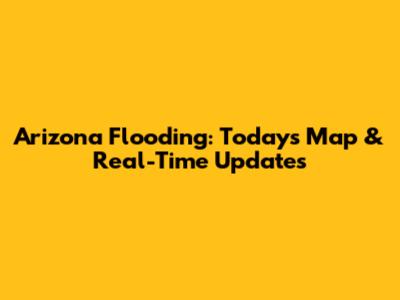 Arizona Flooding: Today's Map & Real-Time Updates