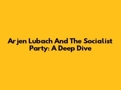 Arjen Lubach And The Socialist Party: A Deep Dive