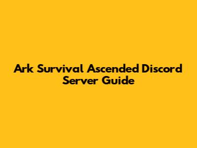 Ark Survival Ascended Discord Server Guide