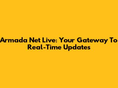 Armada Net Live: Your Gateway To Real-Time Updates