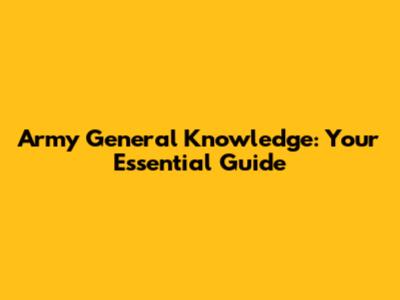 Army General Knowledge: Your Essential Guide