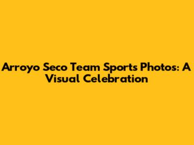 Arroyo Seco Team Sports Photos: A Visual Celebration