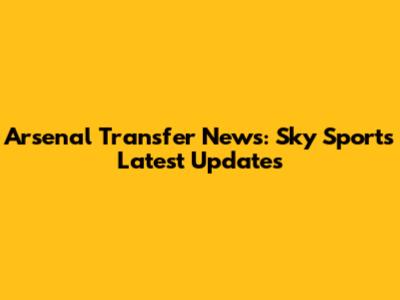Arsenal Transfer News: Sky Sports' Latest Updates