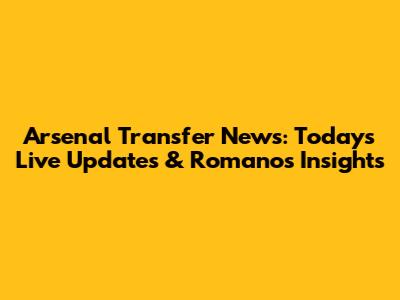 Arsenal Transfer News: Today's Live Updates & Romano's Insights