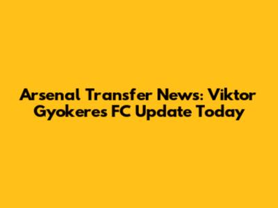 Arsenal Transfer News: Viktor Gyokeres FC Update Today