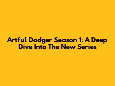 Artful Dodger Season 1: A Deep Dive Into The New Series