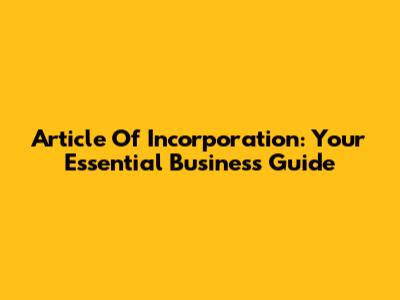 Article Of Incorporation: Your Essential Business Guide