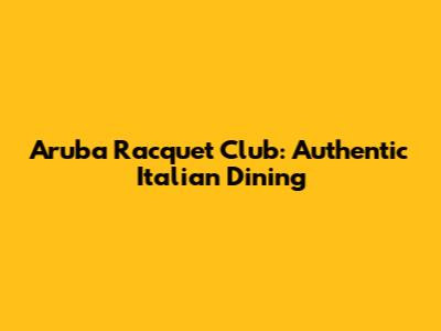 Aruba Racquet Club: Authentic Italian Dining