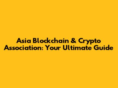 Asia Blockchain & Crypto Association: Your Ultimate Guide