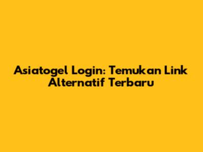 Asiatogel Login: Temukan Link Alternatif Terbaru