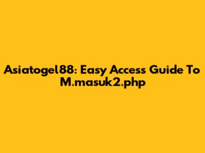 Asiatogel88: Easy Access Guide To M.masuk2.php