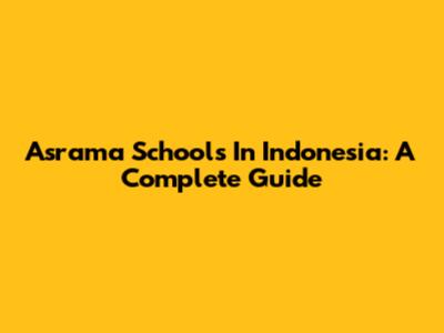 Asrama Schools In Indonesia: A Complete Guide