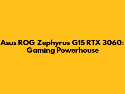 Asus ROG Zephyrus G15 RTX 3060: Gaming Powerhouse