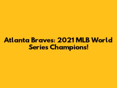 Atlanta Braves: 2021 MLB World Series Champions!