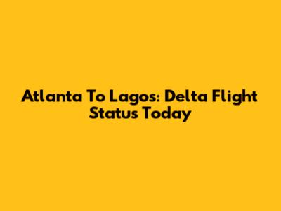 Atlanta To Lagos: Delta Flight Status Today