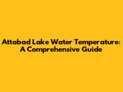 Attabad Lake Water Temperature: A Comprehensive Guide