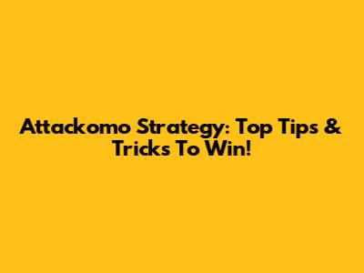 Attackomo Strategy: Top Tips & Tricks To Win!
