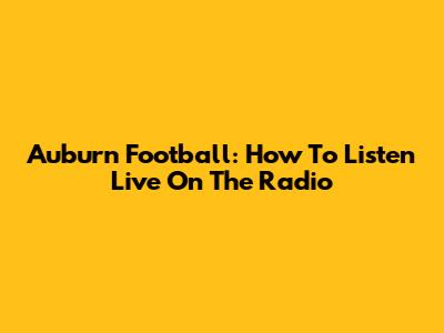 Auburn Football: How To Listen Live On The Radio
