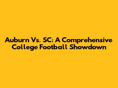 Auburn Vs. SC: A Comprehensive College Football Showdown