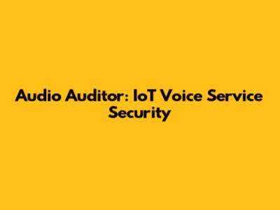 Audio Auditor: IoT Voice Service Security