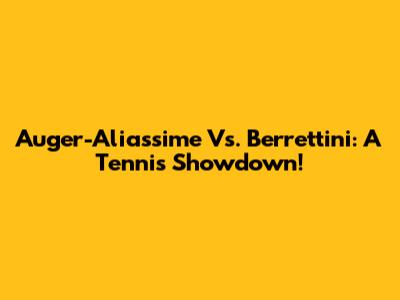 Auger-Aliassime Vs. Berrettini: A Tennis Showdown!