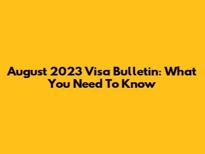 August 2023 Visa Bulletin: What You Need To Know