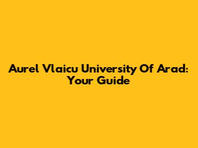 Aurel Vlaicu University Of Arad: Your Guide