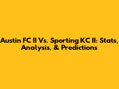 Austin FC II Vs. Sporting KC II: Stats, Analysis, & Predictions