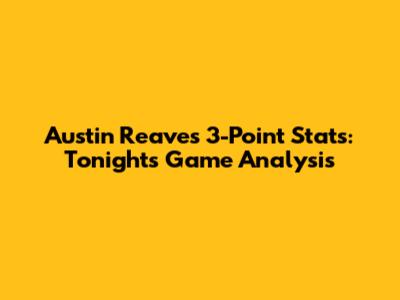 Austin Reaves' 3-Point Stats: Tonight's Game Analysis